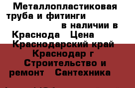 Металлопластиковая труба и фитинги Frankische XS:PE-X/AL/PE в наличии в Краснода › Цена ­ 59 - Краснодарский край, Краснодар г. Строительство и ремонт » Сантехника   